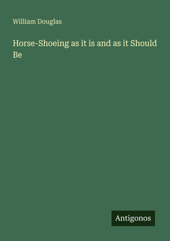 Horse-Shoeing as it is and as it Should Be
