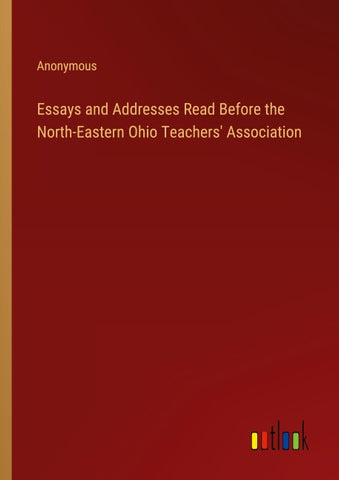 Essays and Addresses Read Before the North-Eastern Ohio Teachers' Association