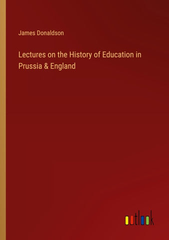 Lectures on the History of Education in Prussia & England