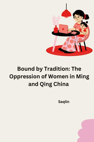 Bound by Tradition: The Oppression of Women in Ming and Qing China