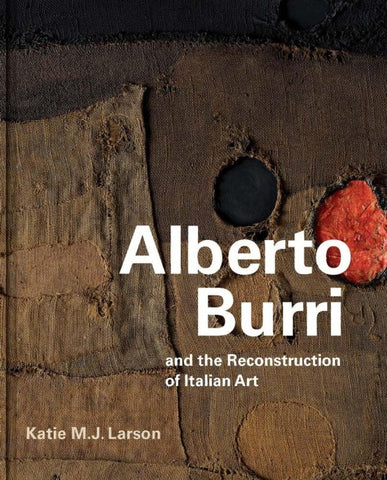 Alberto Burri and the Reconstruction of Italian Art