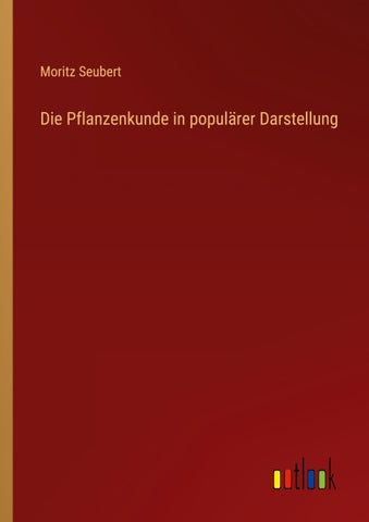 Die Pflanzenkunde in populärer Darstellung