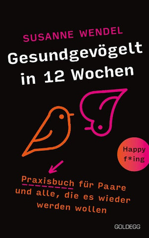 Gesundgevögelt in 12 Wochen. Praxisbuch für Paare und alle, die es wieder werden wollen. Beziehungspflege beginnt mit einem erfüllten Liebesleben: Sextipps für lange Beziehungen, die für Schwung sorgen!