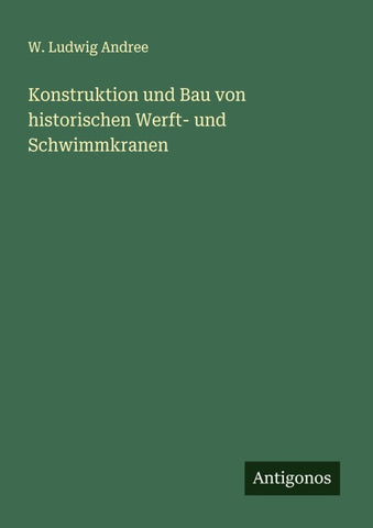 Konstruktion und Bau von historischen Werft- und Schwimmkranen