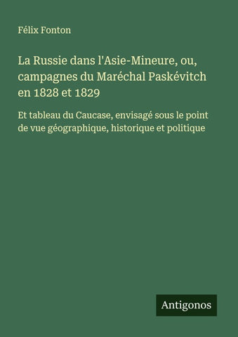 La Russie dans l'Asie-Mineure, ou, campagnes du Maréchal Paskévitch en 1828 et 1829