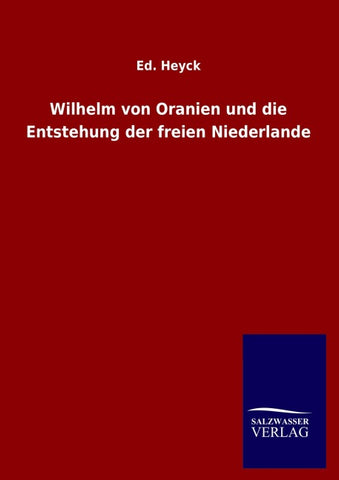 Wilhelm von Oranien und die Entstehung der freien Niederlande