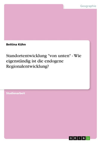 Standortentwicklung "von unten" - Wie eigenständig ist die endogene Regionalentwicklung?