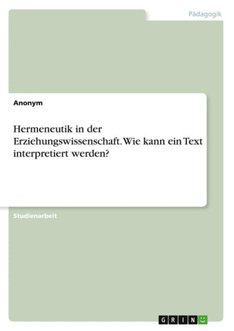 Hermeneutik in der Erziehungswissenschaft. Wie kann ein Text interpretiert werden?