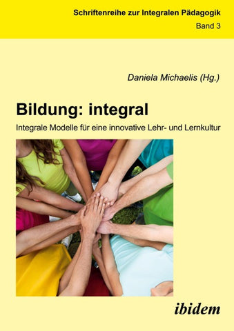 Bildung: integral. Integrale Modelle für eine innovative Lehr- und Lernkultur