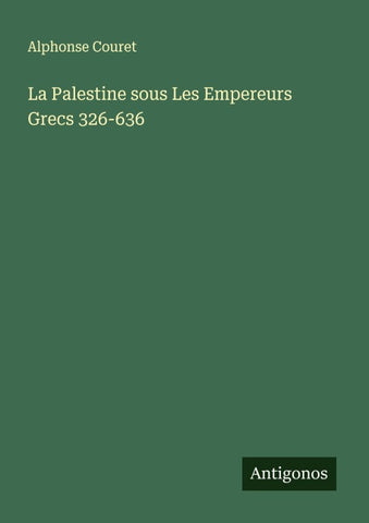 La Palestine sous Les Empereurs Grecs 326-636