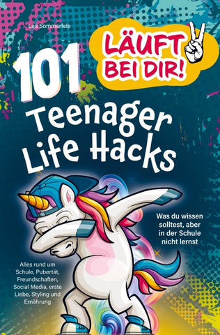 Läuft bei dir! 101 Teenager Life Hacks: Was du wissen solltest, aber in der Schule nicht lernst