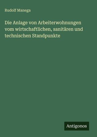 Die Anlage von Arbeiterwohnungen vom wirtschaftlichen, sanitären und technischen Standpunkte