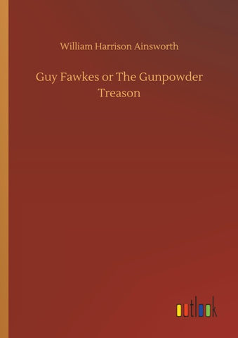 Guy Fawkes or The Gunpowder Treason