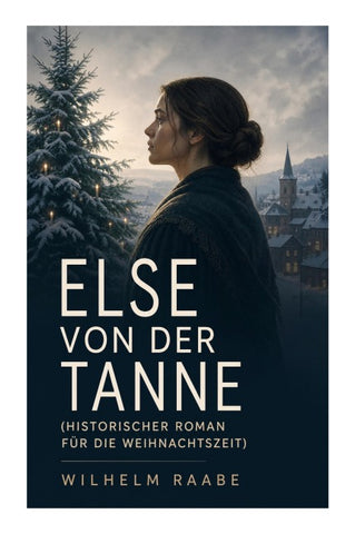 Else von der Tanne (Historischer Roman für die Weihnachtszeit)