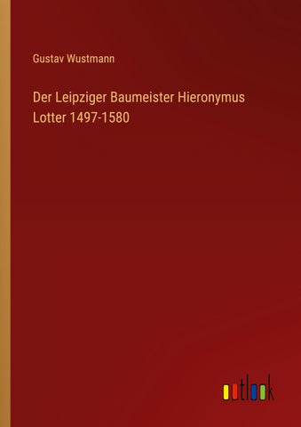 Der Leipziger Baumeister Hieronymus Lotter 1497-1580