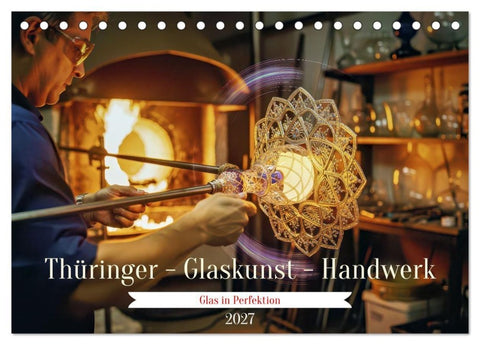 Thüringer - Glaskunst - Handwerk (Tischkalender 2027 DIN A5 quer), CALVENDO Monatskalender