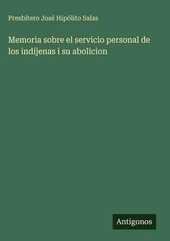 Memoria sobre el servicio personal de los indíjenas i su abolicion