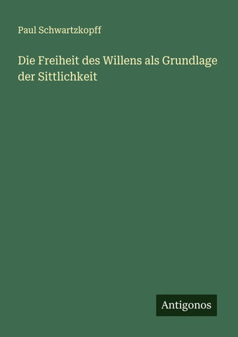 Die Freiheit des Willens als Grundlage der Sittlichkeit