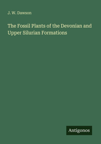 The Fossil Plants of the Devonian and Upper Silurian Formations