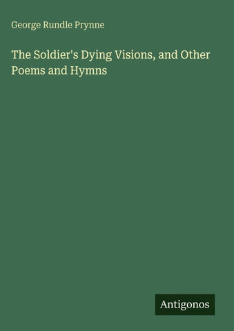 The Soldier's Dying Visions, and Other Poems and Hymns
