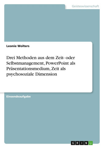 Drei Methoden aus dem Zeit- oder Selbstmanagement, PowerPoint als Präsentationsmedium, Zeit als psychosoziale Dimension