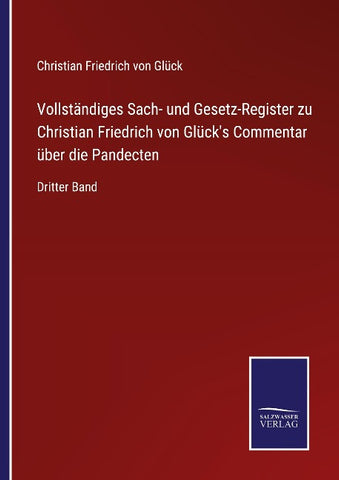 Vollständiges Sach- und Gesetz-Register zu Christian Friedrich von Glück's Commentar über die Pandecten