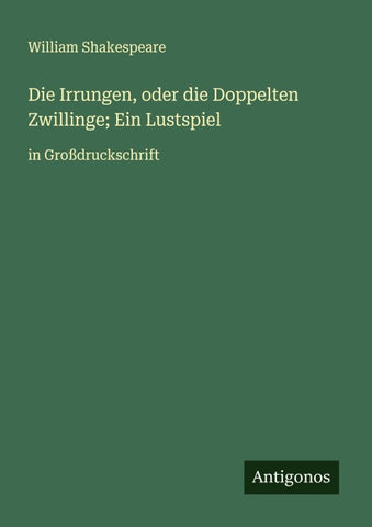 Die Irrungen, oder die Doppelten Zwillinge; Ein Lustspiel