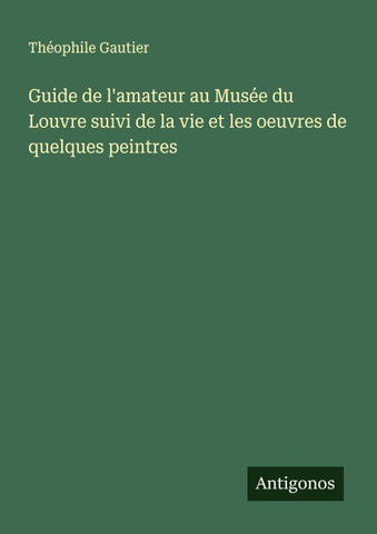Guide de l'amateur au Musée du Louvre suivi de la vie et les oeuvres de quelques peintres