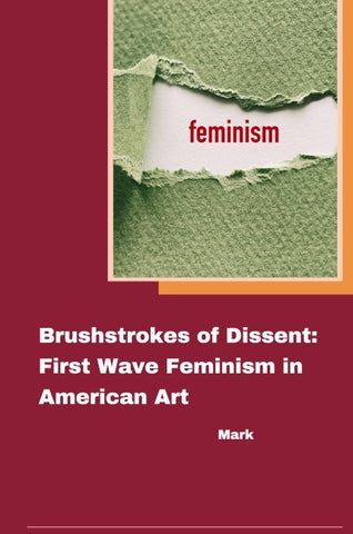 Brushstrokes of Dissent: First Wave Feminism in American Art