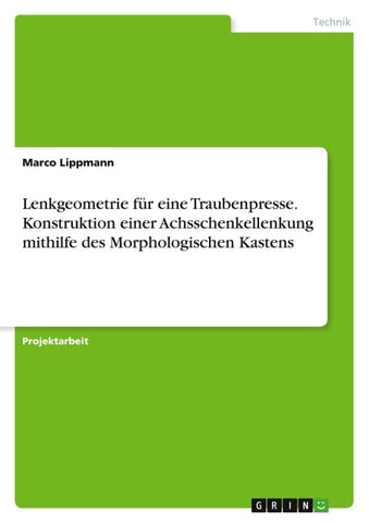 Lenkgeometrie für eine Traubenpresse. Konstruktion einer Achsschenkellenkung mithilfe des Morphologischen Kastens