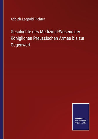 Geschichte des Medizinal-Wesens der Königlichen Preussischen Armee bis zur Gegenwart