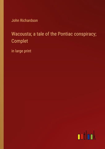 Wacousta; a tale of the Pontiac conspiracy; Complet