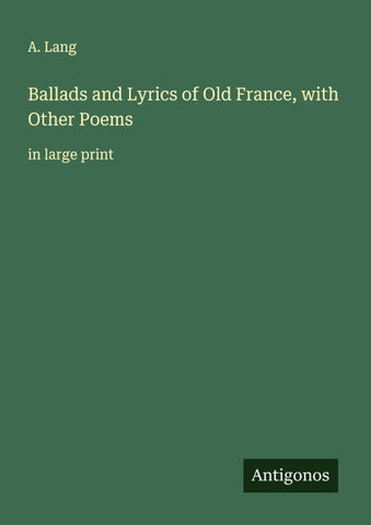 Ballads and Lyrics of Old France, with Other Poems
