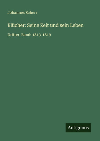 Blücher: Seine Zeit und sein Leben