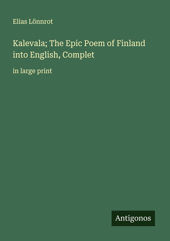 Kalevala; The Epic Poem of Finland into English, Complet