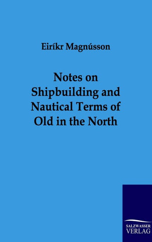 Notes on Shipbuilding and Nautical Terms of Old in the North