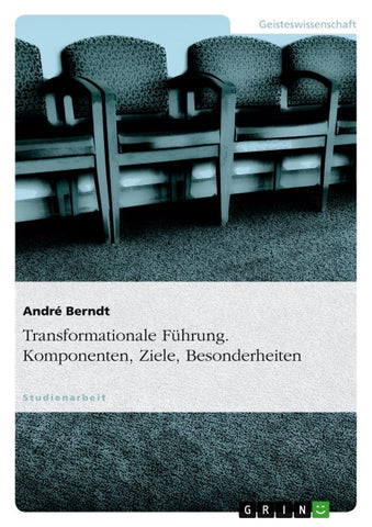 Transformationale Führung. Komponenten, Ziele, Besonderheiten