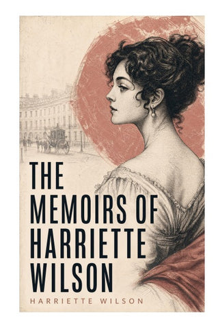 The Memoirs of Harriette Wilson