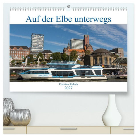 Auf der Elbe unterwegs (hochwertiger Premium Wandkalender 2027 DIN A2 quer), Kunstdruck in Hochglanz
