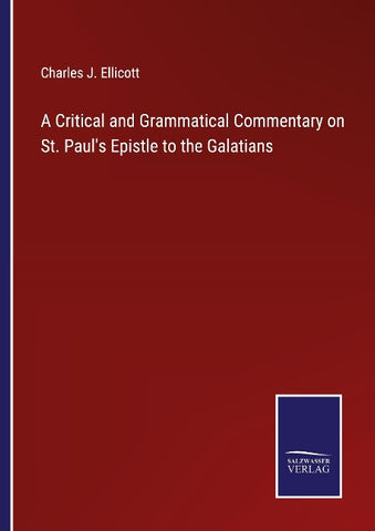 A Critical and Grammatical Commentary on St. Paul's Epistle to the Galatians