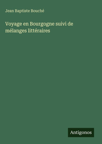 Voyage en Bourgogne suivi de mélanges littéraires