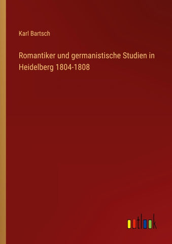 Romantiker und germanistische Studien in Heidelberg 1804-1808