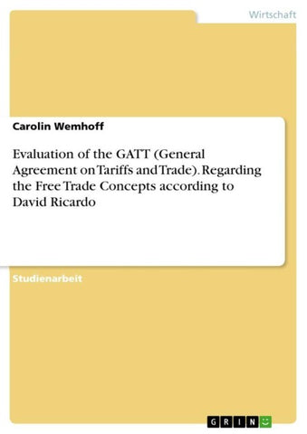 Evaluation of the GATT (General Agreement on Tariffs and Trade). Regarding the Free Trade Concepts according to David Ricardo