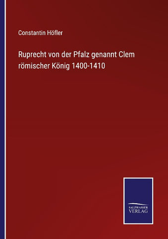 Ruprecht von der Pfalz genannt Clem römischer König 1400-1410