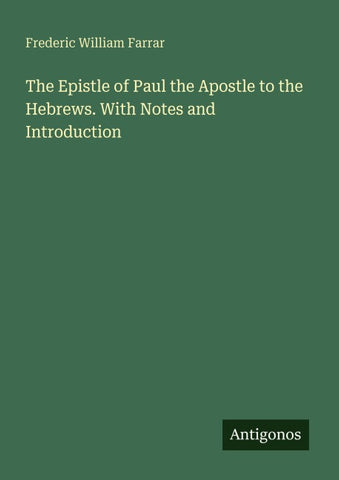 The Epistle of Paul the Apostle to the Hebrews. With Notes and Introduction