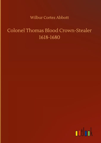 Colonel Thomas Blood Crown-Stealer 1618-1680