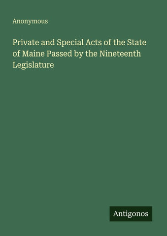 Private and Special Acts of the State of Maine Passed by the Nineteenth Legislature
