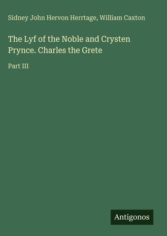 The Lyf of the Noble and Crysten Prynce. Charles the Grete