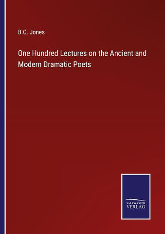 One Hundred Lectures on the Ancient and Modern Dramatic Poets