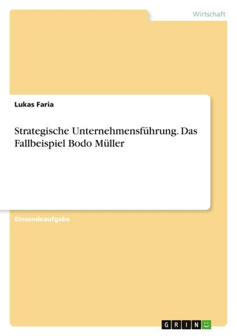 Strategische Unternehmensführung. Das Fallbeispiel Bodo Müller